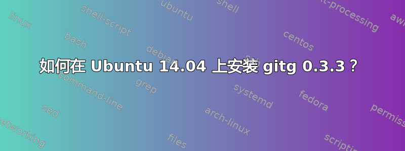 如何在 Ubuntu 14.04 上安装 gitg 0.3.3？