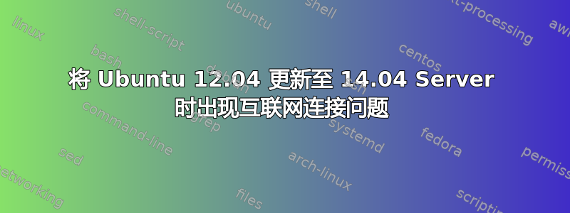 将 Ubuntu 12.04 更新至 14.04 Server 时出现互联网连接问题