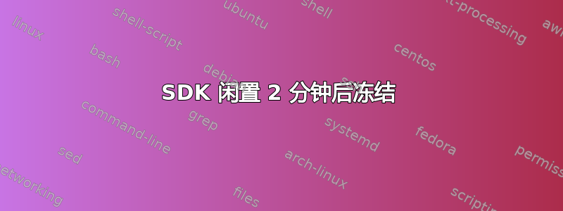 SDK 闲置 2 分钟后冻结