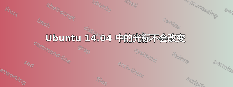 Ubuntu 14.04 中的光标不会改变