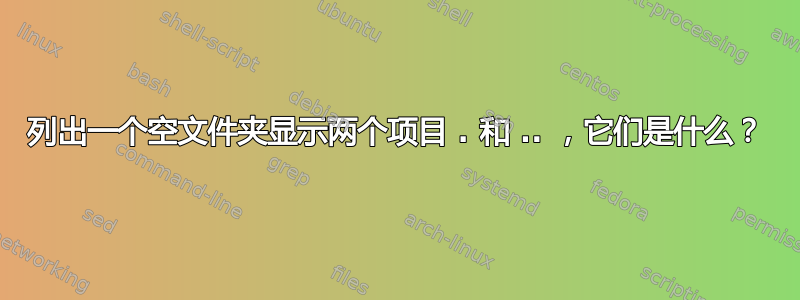 列出一个空文件夹显示两个项目 . 和 .. ，它们是什么？