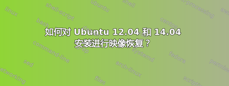 如何对 Ubuntu 12.04 和 14.04 安装进行映像恢复？