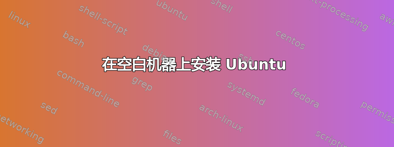 在空白机器上安装 Ubuntu