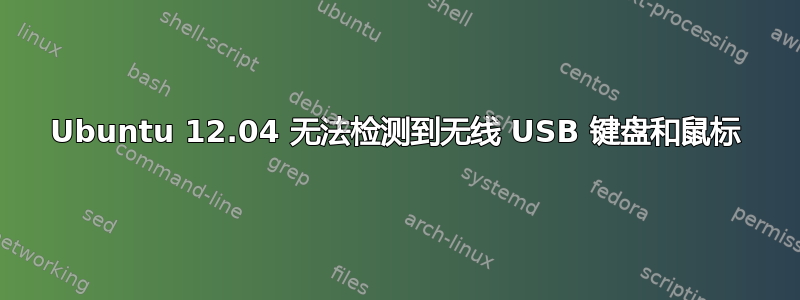 Ubuntu 12.04 无法检测到无线 USB 键盘和鼠标