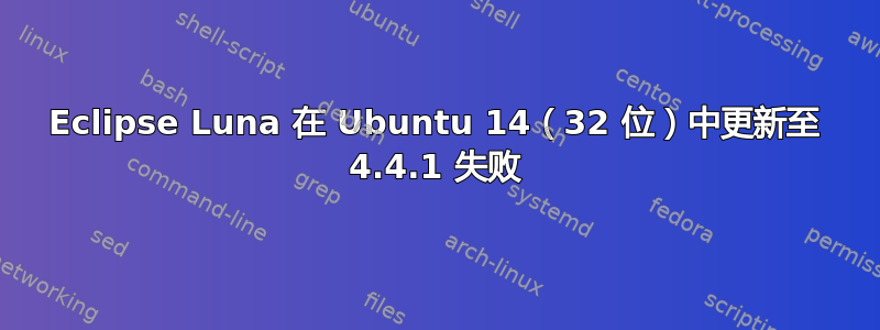 Eclipse Luna 在 Ubuntu 14（32 位）中更新至 4.4.1 失败