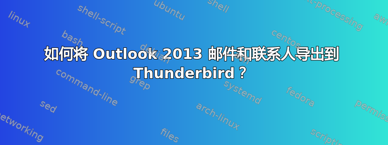 如何将 Outlook 2013 邮件和联系人导出到 Thunderbird？