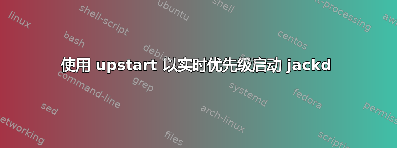 使用 upstart 以实时优先级启动 jackd