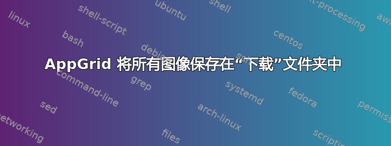 AppGrid 将所有图像保存在“下载”文件夹中