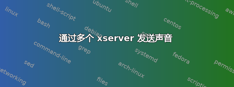 通过多个 xserver 发送声音