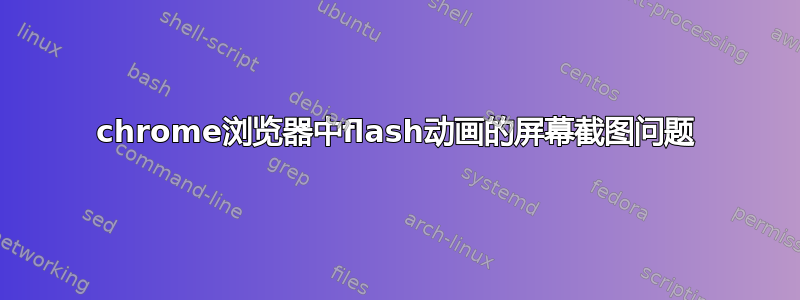 chrome浏览器中flash动画的屏幕截图问题