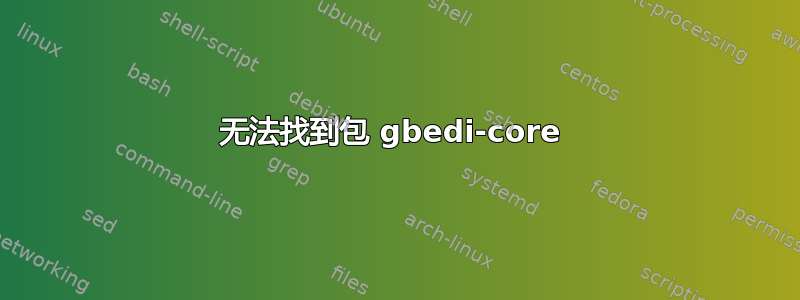 无法找到包 gbedi-core 