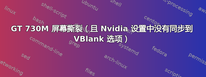 GT 730M 屏幕撕裂（且 Nvidia 设置中没有同步到 VBlank 选项）