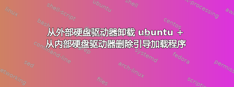 从外部硬盘驱动器卸载 ubuntu + 从内部硬盘驱动器删除引导加载程序