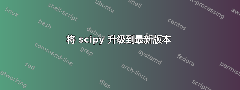 将 scipy 升级到最新版本