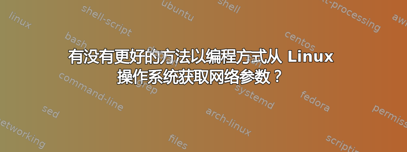 有没有更好的方法以编程方式从 Linux 操作系统获取网络参数？