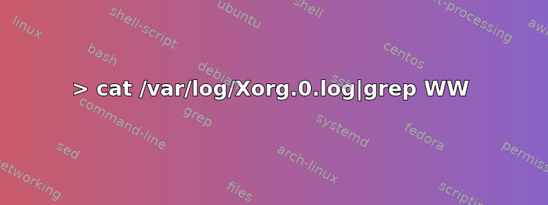 > cat /var/log/Xorg.0.log|grep WW