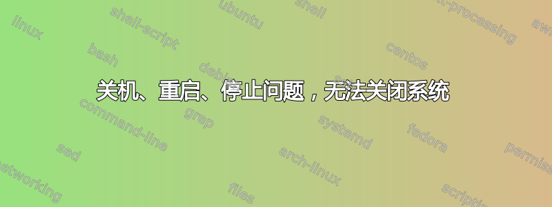 关机、重启、停止问题，无法关闭系统