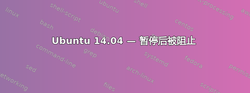 Ubuntu 14.04 — 暂停后被阻止