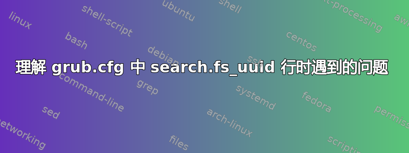 理解 grub.cfg 中 search.fs_uuid 行时遇到的问题