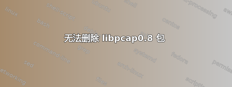 无法删除 libpcap0.8 包