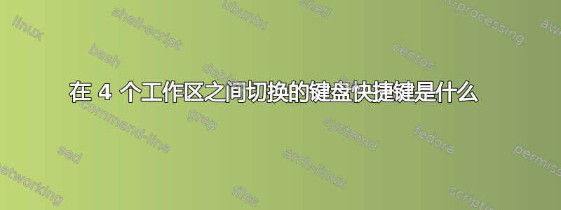 在 4 个工作区之间切换的键盘快捷键是什么 