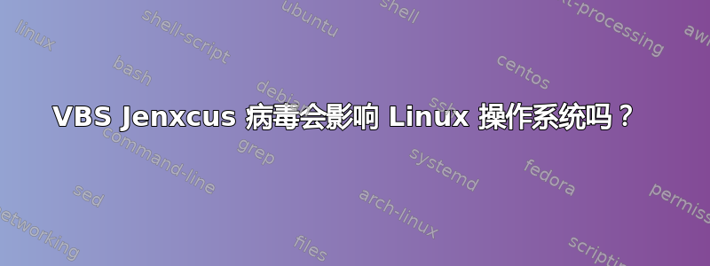 VBS Jenxcus 病毒会影响 Linux 操作系统吗？ 