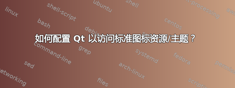 如何配置 Qt 以访问标准图标资源/主题？