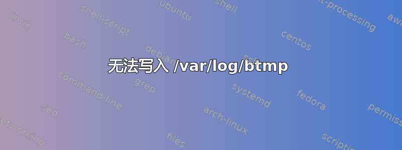 无法写入 /var/log/btmp