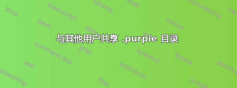 与其他用户共享 .purple 目录