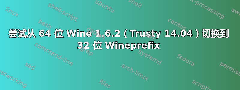 尝试从 64 位 Wine 1.6.2（Trusty 14.04）切换到 32 位 Wineprefix