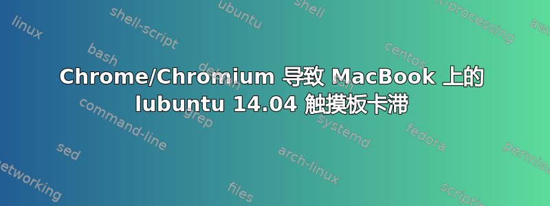 Chrome/Chromium 导致 MacBook 上的 lubuntu 14.04 触摸板卡滞