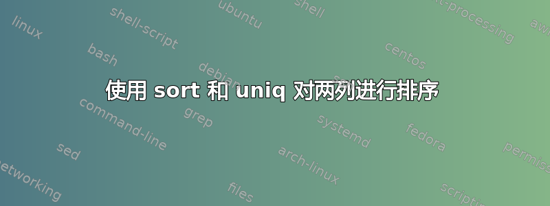 使用 sort 和 uniq 对两列进行排序