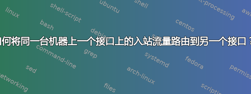 如何将同一台机器上一个接口上的入站流量路由到另一个接口？