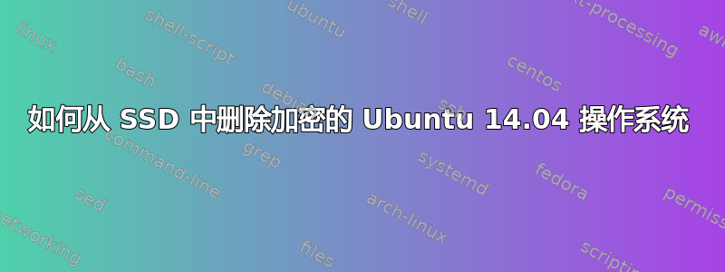 如何从 SSD 中删除加密的 Ubuntu 14.04 操作系统