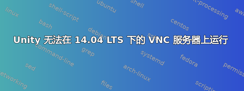 Unity 无法在 14.04 LTS 下的 VNC 服务器上运行