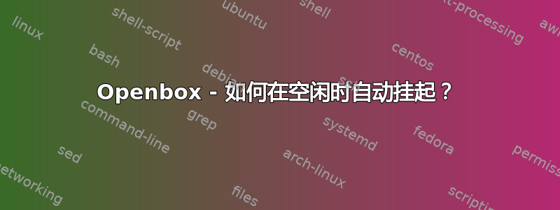 Openbox - 如何在空闲时自动挂起？