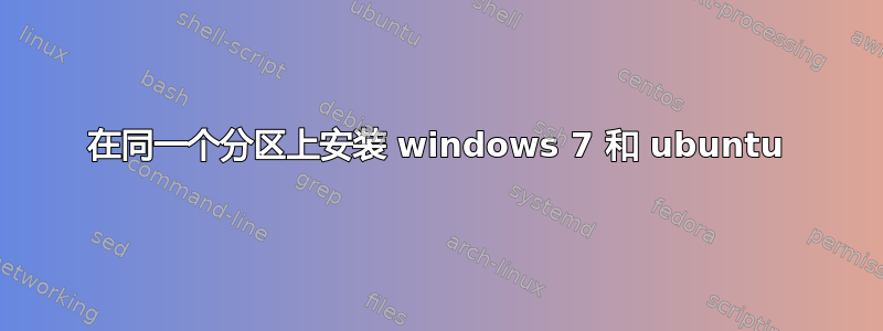 在同一个分区上安装 windows 7 和 ubuntu