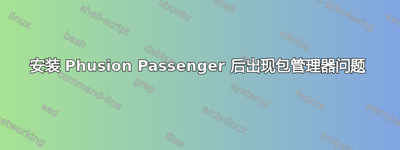 安装 Phusion Passenger 后出现包管理器问题