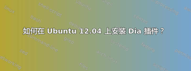 如何在 Ubuntu 12.04 上安装 Dia 插件？