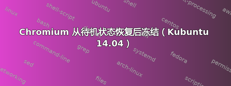 Chromium 从待机状态恢复后冻结（Kubuntu 14.04）