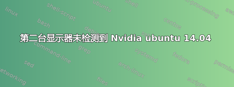 第二台显示器未检测到 Nvidia ubuntu 14.04