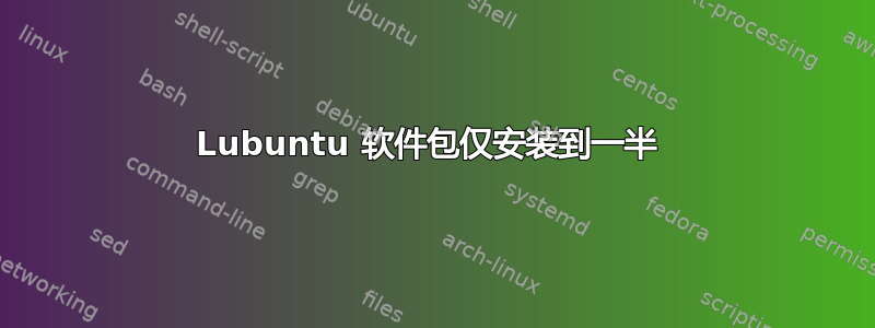 Lubuntu 软件包仅安装到一半 