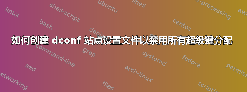 如何创建 dconf 站点设置文件以禁用所有超级键分配