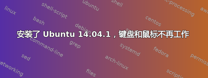 安装了 Ubuntu 14.04.1，键盘和鼠标不再工作