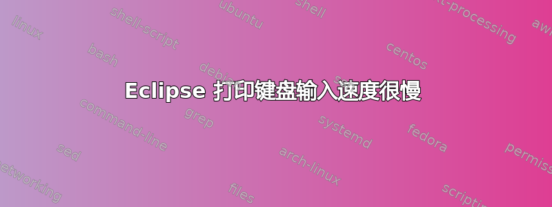 Eclipse 打印键盘输入速度很慢