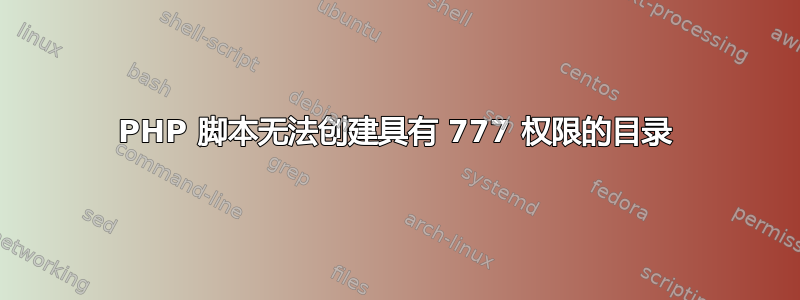 PHP 脚本无法创建具有 777 权限的目录