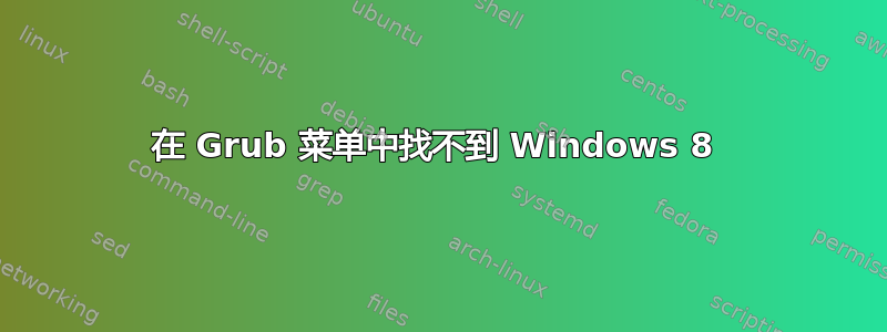 在 Grub 菜单中找不到 Windows 8 