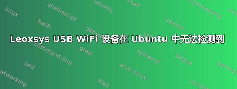 Leoxsys USB WiFi 设备在 Ubuntu 中无法检测到