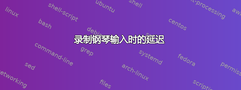 录制钢琴输入时的延迟