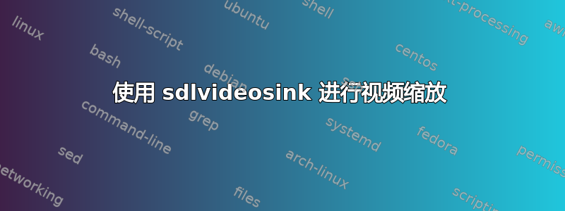 使用 sdlvideosink 进行视频缩放